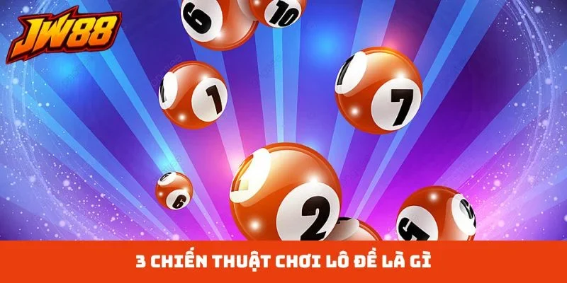 3 chiến thuật chơi lô đề là gì