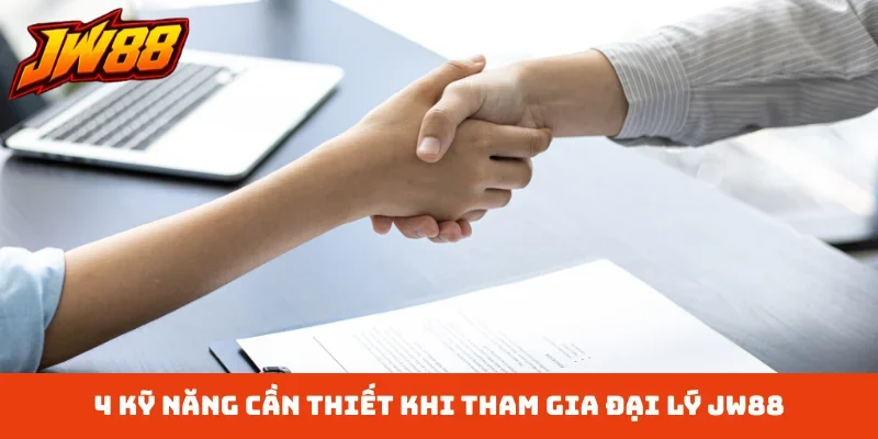 4 kỹ năng cần thiết khi tham gia đại lý JW88