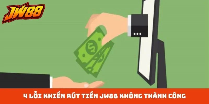 4 lỗi khiến rút tiền JW88 không thành công