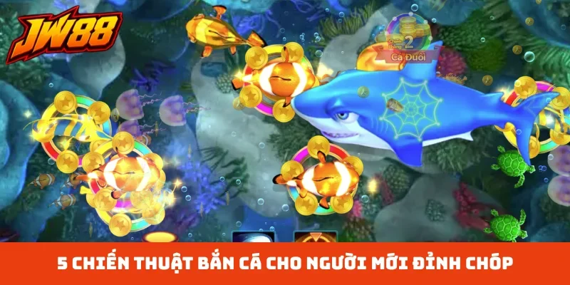 5 chiến thuật bắn cá cho người mới đỉnh chóp