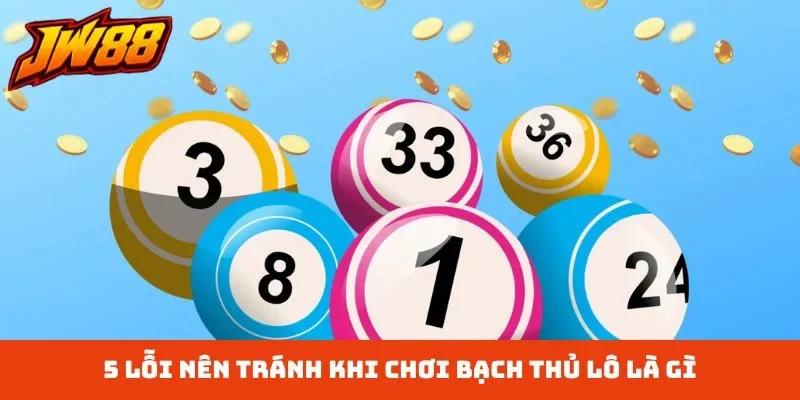 5 lỗi nên tránh khi chơi bạch thủ lô là gì