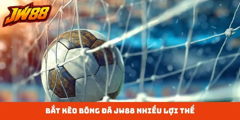 Bắt kèo bóng đá JW88 nhiều lợi thế