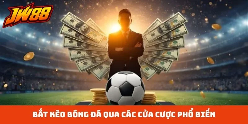 Bắt kèo bóng đá qua các cửa cược phổ biến
