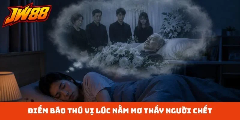 Điềm báo thú vị lúc nằm mơ thấy người chết