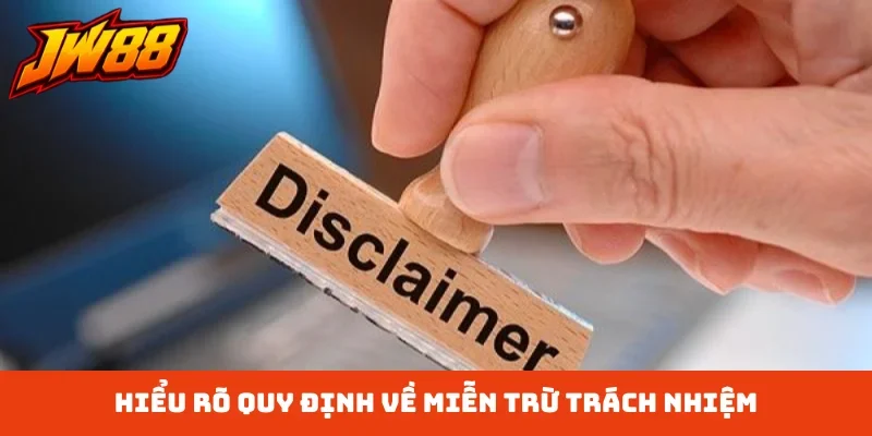 Hiểu rõ quy định về miễn trừ trách nhiệm