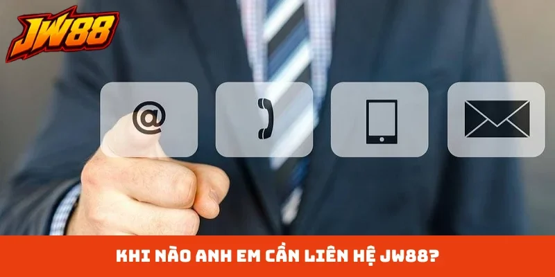 Khi nào anh em cần liên hệ JW88?