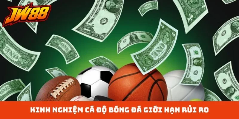 Kinh nghiệm cá độ bóng đá giới hạn rủi ro