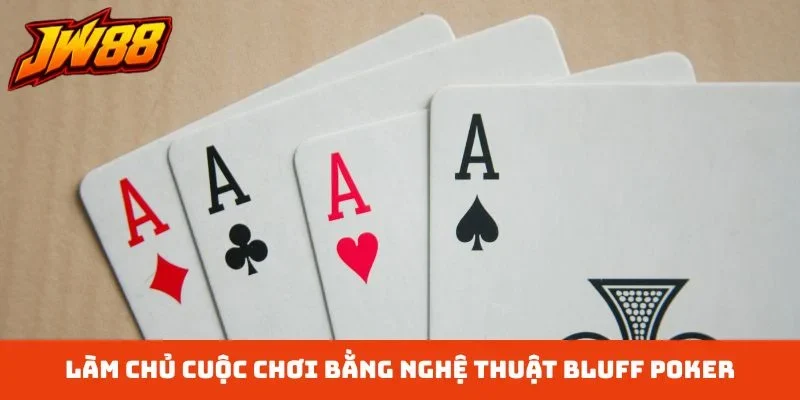 Làm chủ cuộc chơi bằng nghệ thuật bluff poker