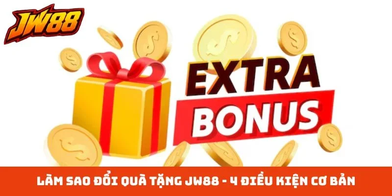 Làm sao đổi quà tặng JW88 - 4 điều kiện cơ bản