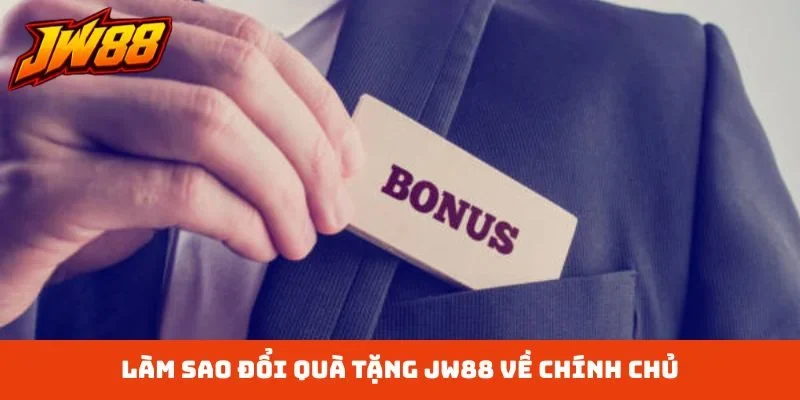 Làm sao đổi quà tặng JW88 về chính chủ