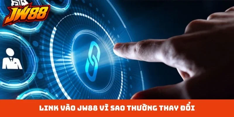Link vào JW88 vì sao thường thay đổi