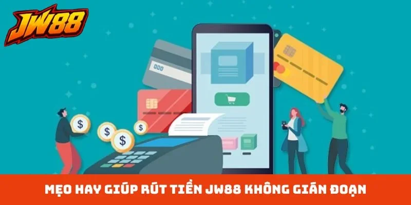 Mẹo hay giúp rút tiền JW88 không gián đoạn