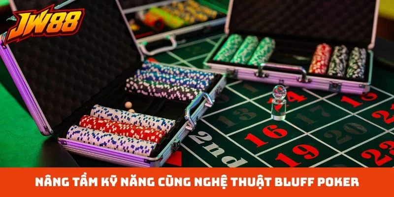 Nâng tầm kỹ năng cùng nghệ thuật bluff poker