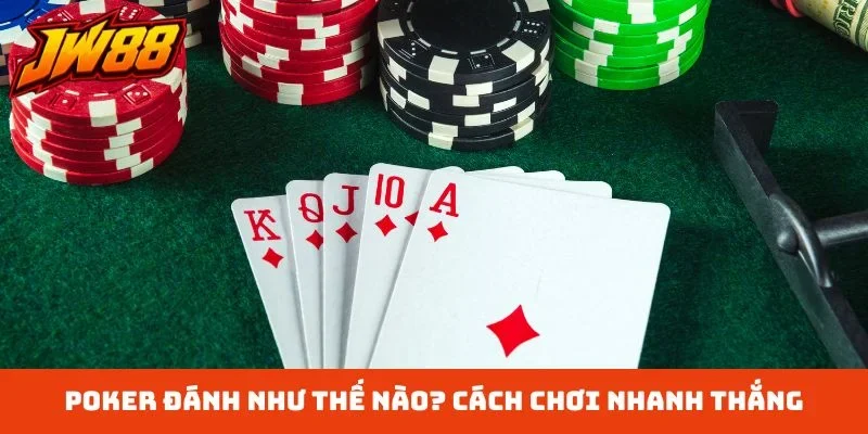 Poker đánh như thế nào? Cách chơi nhanh thắng