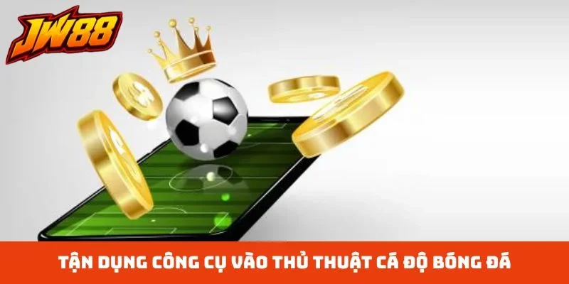 Tận dụng công cụ vào thủ thuật cá độ bóng đá