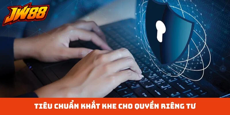 Tiêu chuẩn khắt khe cho quyền riêng tư