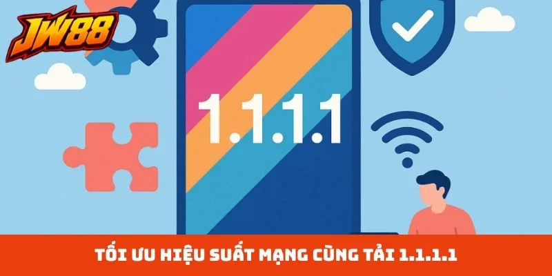 Trải nghiệm mạng mượt mà sau tải 1.1.1.1