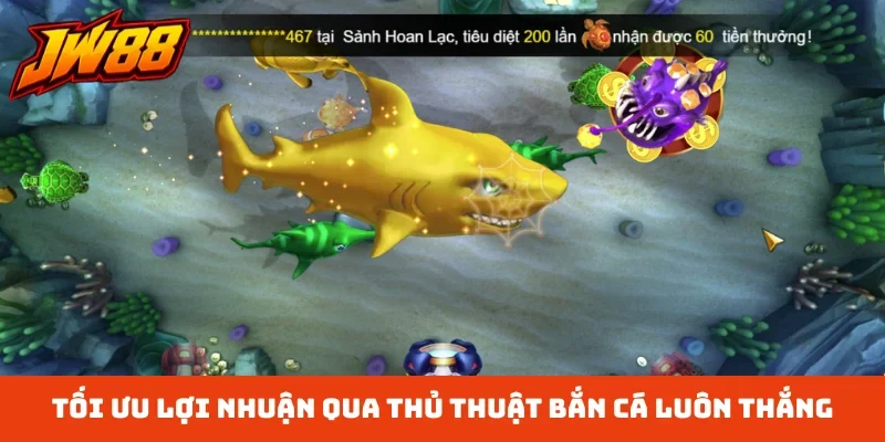 Tối ưu lợi nhuận qua thủ thuật bắn cá luôn thắng