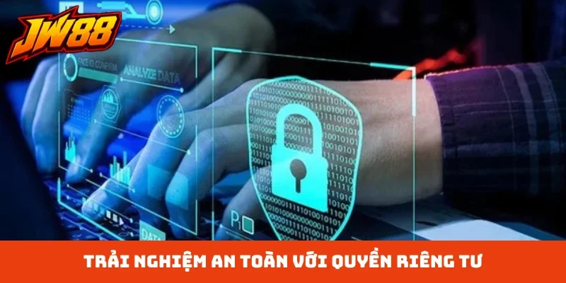Trải nghiệm an toàn với quyền riêng tư