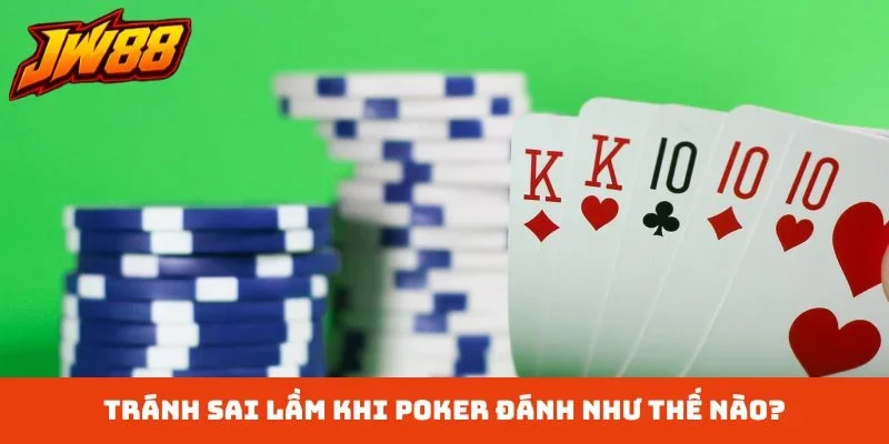 Tránh sai lầm khi Poker đánh như thế nào?