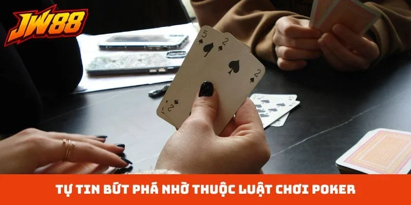 Tự tin bứt phá nhờ thuộc luật chơi poker