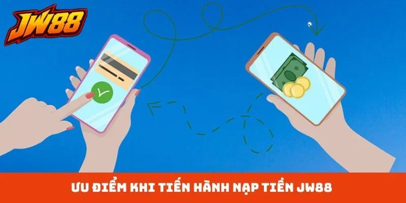 Ưu điểm khi tiến hành nạp tiền JW88